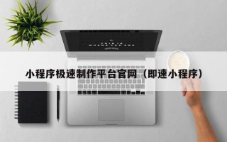 淮安小程序极速制作平台官网（即速小程序）