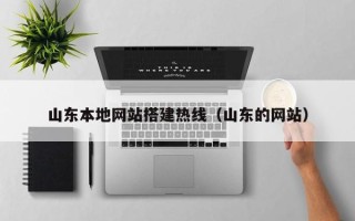 淮安山东本地网站搭建热线（山东的网站）