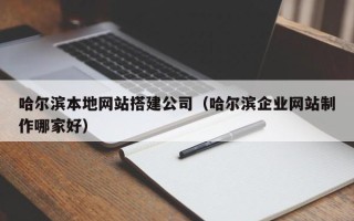 淮安哈尔滨本地网站搭建公司（哈尔滨企业网站制作哪家好）