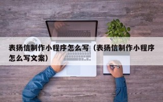 淮安表扬信制作小程序怎么写（表扬信制作小程序怎么写文案）