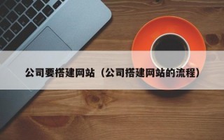 淮安公司要搭建网站（公司搭建网站的流程）